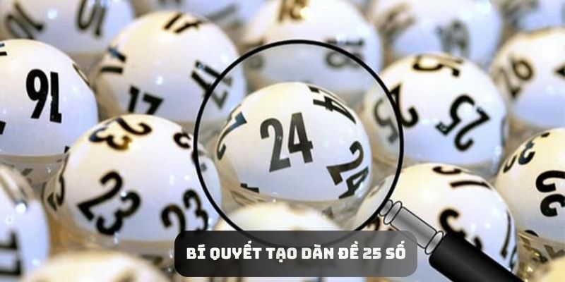 Bí quyết tạo dàn đề 25 số hiệu quả hơn 80%